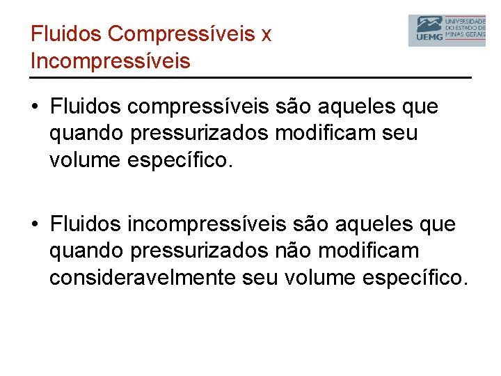 Fluidos Compressíveis x Incompressíveis • Fluidos compressíveis são aqueles que quando pressurizados modificam seu