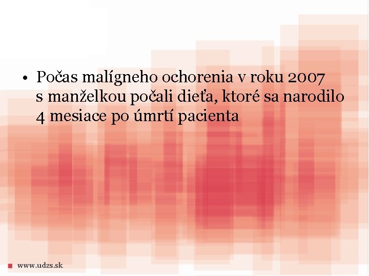  • Počas malígneho ochorenia v roku 2007 s manželkou počali dieťa, ktoré sa