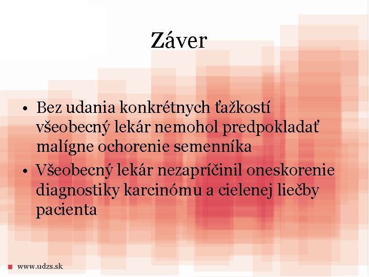 Záver • Bez udania konkrétnych ťažkostí všeobecný lekár nemohol predpokladať malígne ochorenie semenníka •