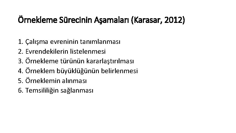 Örnekleme Sürecinin Aşamaları (Karasar, 2012) 1. Çalışma evreninin tanımlanması 2. Evrendekilerin listelenmesi 3. Örnekleme