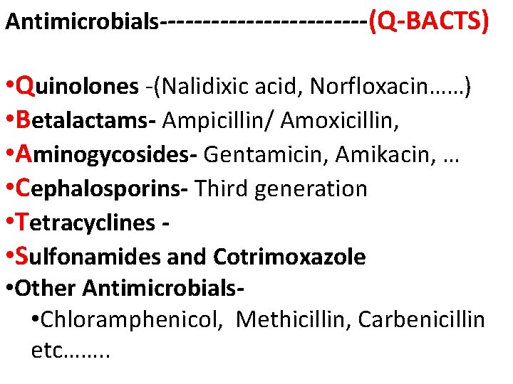 Antimicrobials------------(Q-BACTS) • Quinolones -(Nalidixic acid, Norfloxacin……) • Betalactams- Ampicillin/ Amoxicillin, • Aminogycosides- Gentamicin, Amikacin,