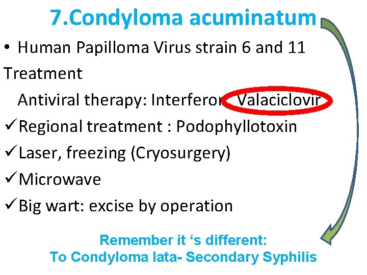 7. Condyloma acuminatum • Human Papilloma Virus strain 6 and 11 Treatment Antiviral therapy: