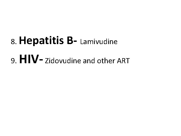 8. Hepatitis 9. B- Lamivudine HIV- Zidovudine and other ART 