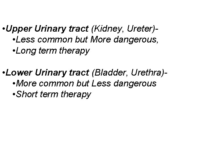  • Upper Urinary tract (Kidney, Ureter) • Less common but More dangerous, •