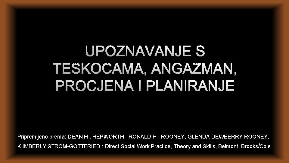 UPOZNAVANJE S TEŠKOĆAMA, ANGAŽMAN, PROCJENA I PLANIRANJE Pripremljeno prema: DEAN H. HEPWORTH, RONALD H.