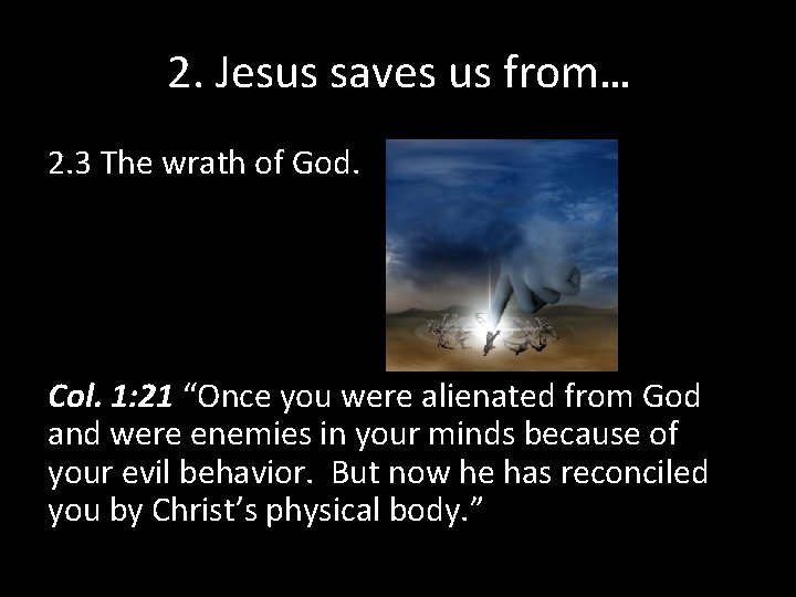 2. Jesus saves us from… 2. 3 The wrath of God. Col. 1: 21 2. Jesus saves us from… 2. 3 The wrath of God. Col. 1: 21