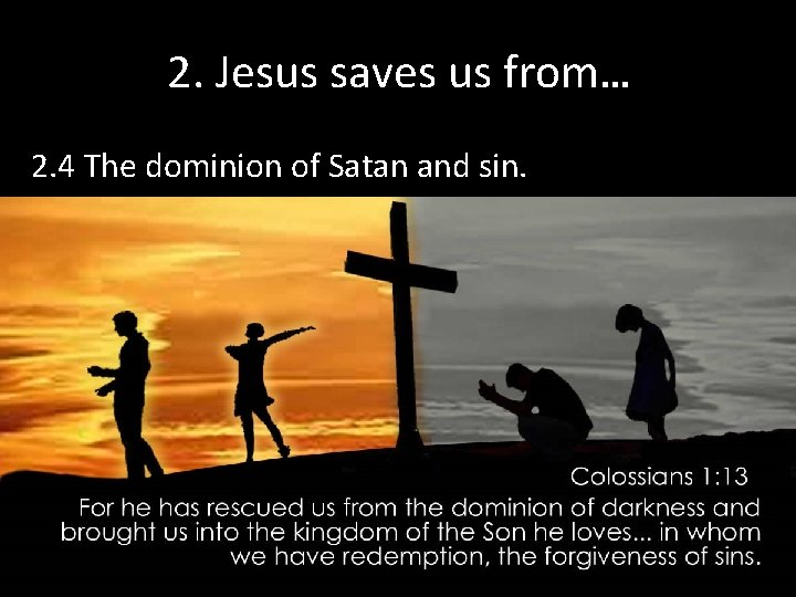 2. Jesus saves us from… 2. 4 The dominion of Satan and sin. 2. Jesus saves us from… 2. 4 The dominion of Satan and sin.