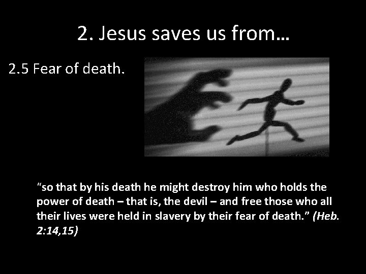 2. Jesus saves us from… 2. 5 Fear of death. “so that by his 2. Jesus saves us from… 2. 5 Fear of death. “so that by his