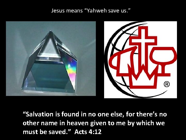 Jesus means “Yahweh save us. ” “Salvation is found in no one else, for Jesus means “Yahweh save us. ” “Salvation is found in no one else, for
