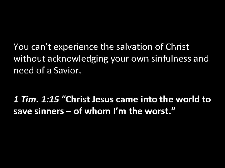 You can’t experience the salvation of Christ without acknowledging your own sinfulness and need You can’t experience the salvation of Christ without acknowledging your own sinfulness and need