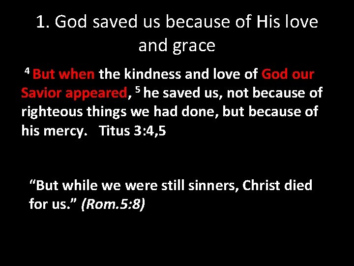 1. God saved us because of His love and grace 4 But when the 1. God saved us because of His love and grace 4 But when the