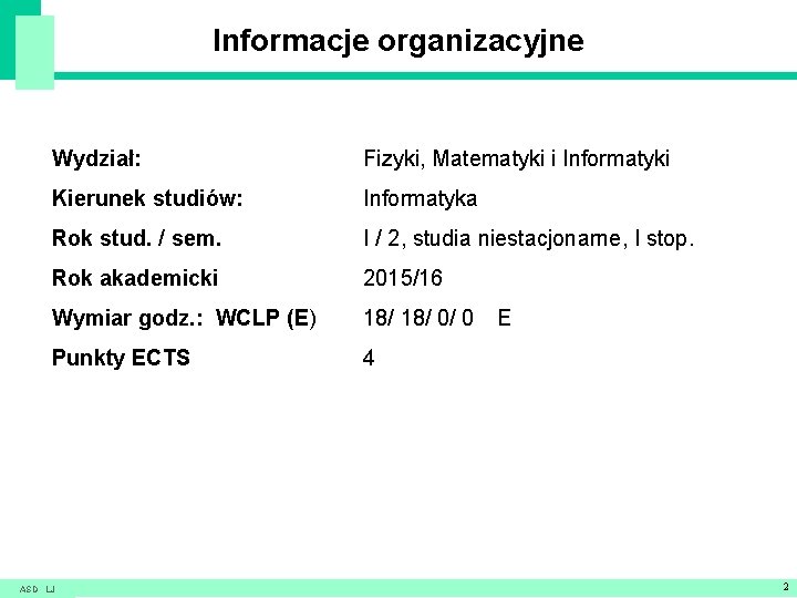 Informacje organizacyjne Wydział: Fizyki, Matematyki i Informatyki Kierunek studiów: Informatyka Rok stud. / sem.