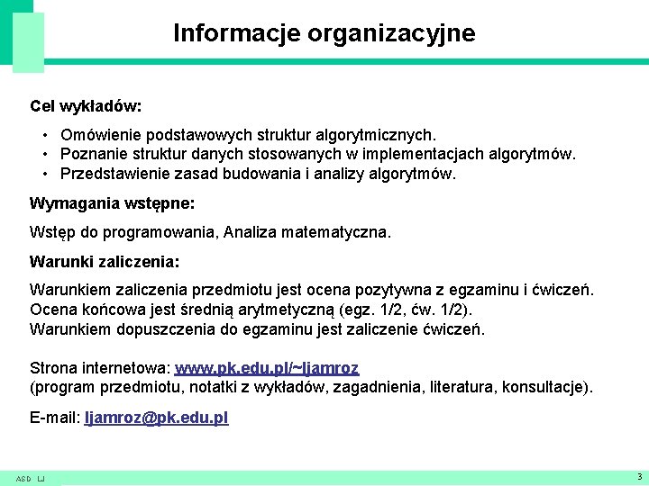 Informacje organizacyjne Cel wykładów: • Omówienie podstawowych struktur algorytmicznych. • Poznanie struktur danych stosowanych