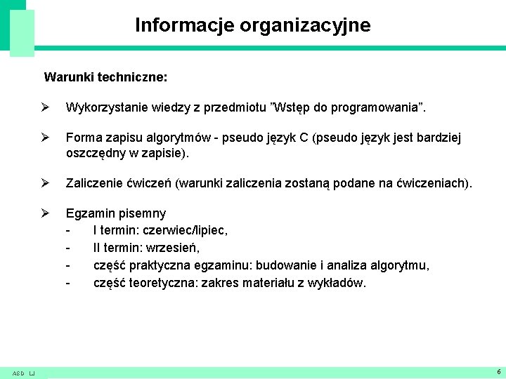 Informacje organizacyjne Warunki techniczne: ASD LJ Ø Wykorzystanie wiedzy z przedmiotu ”Wstęp do programowania”.