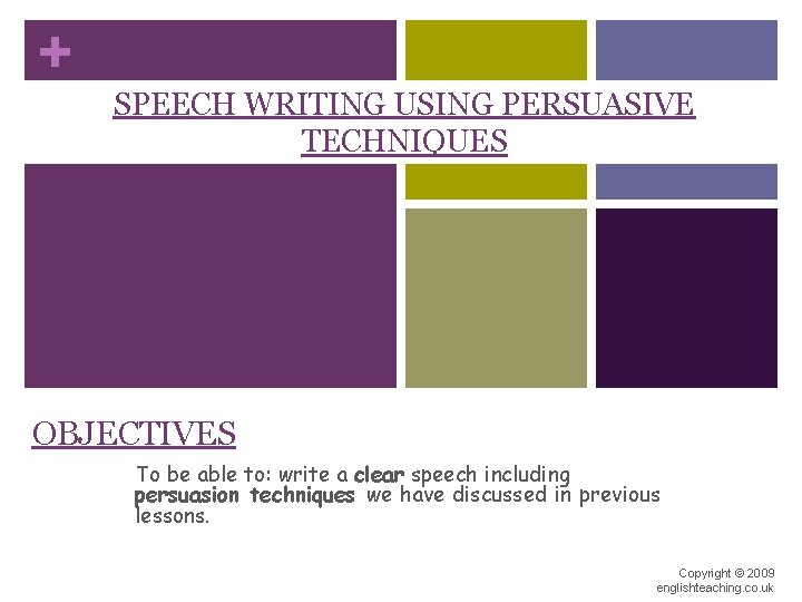 + SPEECH WRITING USING PERSUASIVE TECHNIQUES OBJECTIVES To be able to: write a clear
