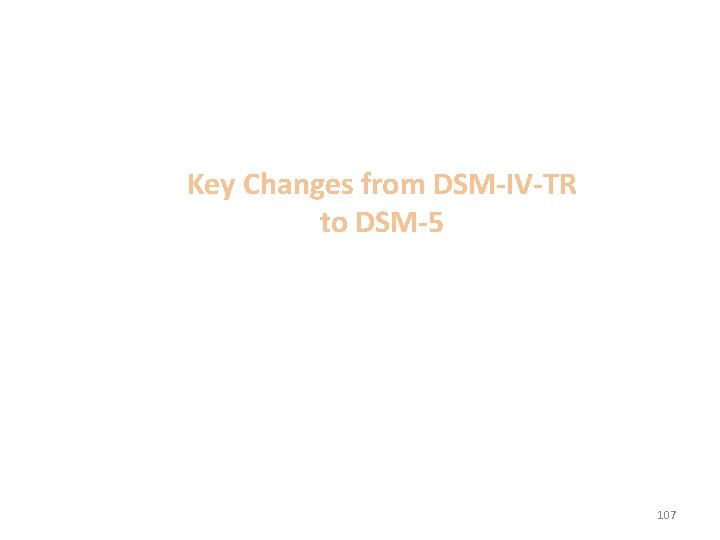 Key Changes from DSM-IV-TR to DSM-5 107 