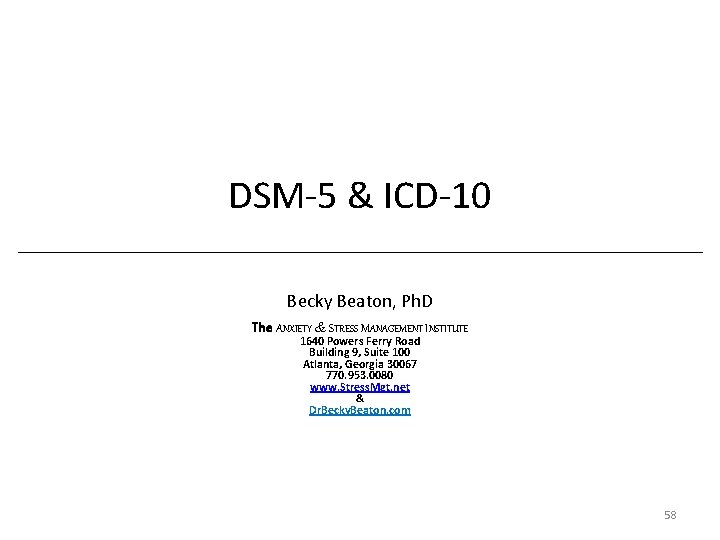 DSM-5 & ICD-10 Becky Beaton, Ph. D The ANXIETY & STRESS MANAGEMENT INSTITUTE 1640