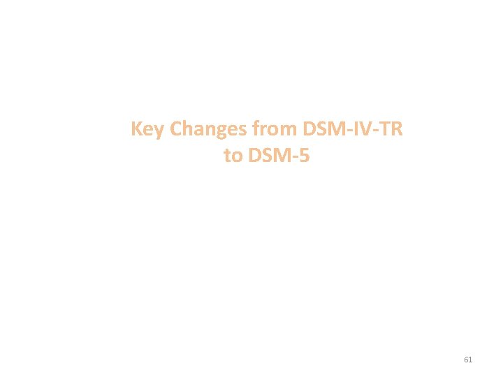 Key Changes from DSM-IV-TR to DSM-5 61 