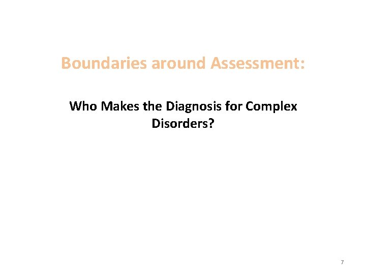 Boundaries around Assessment: Who Makes the Diagnosis for Complex Disorders? 7 