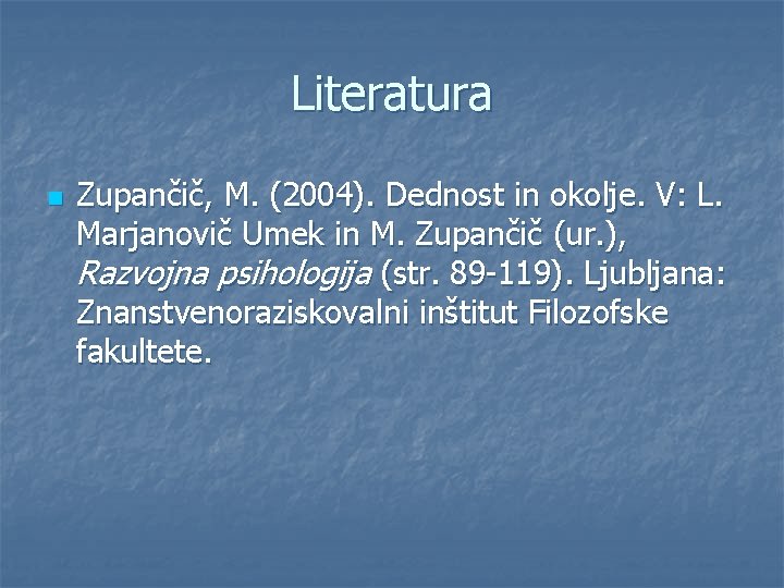 Literatura n Zupančič, M. (2004). Dednost in okolje. V: L. Marjanovič Umek in M.