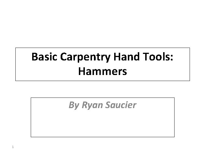 Basic Carpentry Hand Tools: Hammers By Ryan Saucier 1 