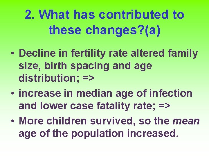 2. What has contributed to these changes? (a) • Decline in fertility rate altered