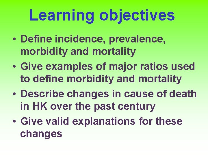 Learning objectives • Define incidence, prevalence, morbidity and mortality • Give examples of major