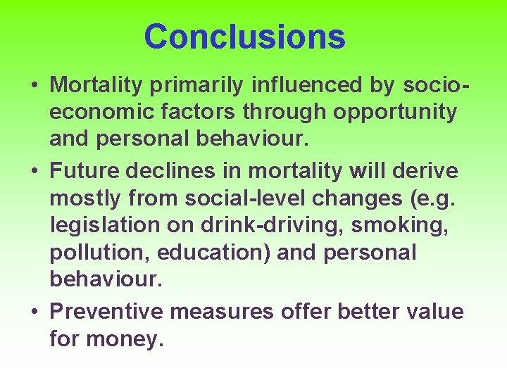 Conclusions • Mortality primarily influenced by socioeconomic factors through opportunity and personal behaviour. •