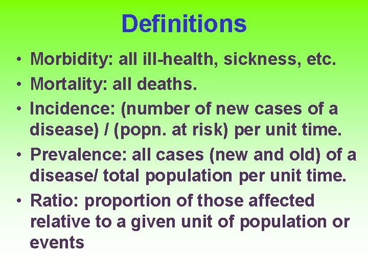 Definitions • Morbidity: all ill-health, sickness, etc. • Mortality: all deaths. • Incidence: (number