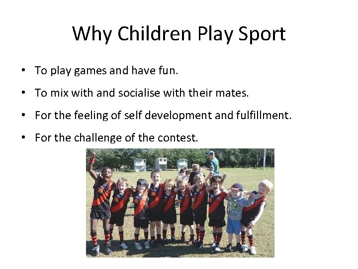 Why Children Play Sport • To play games and have fun. • To mix