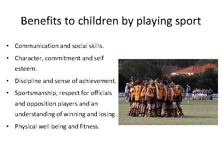 Benefits to children by playing sport • Communication and social skills. • Character, commitment