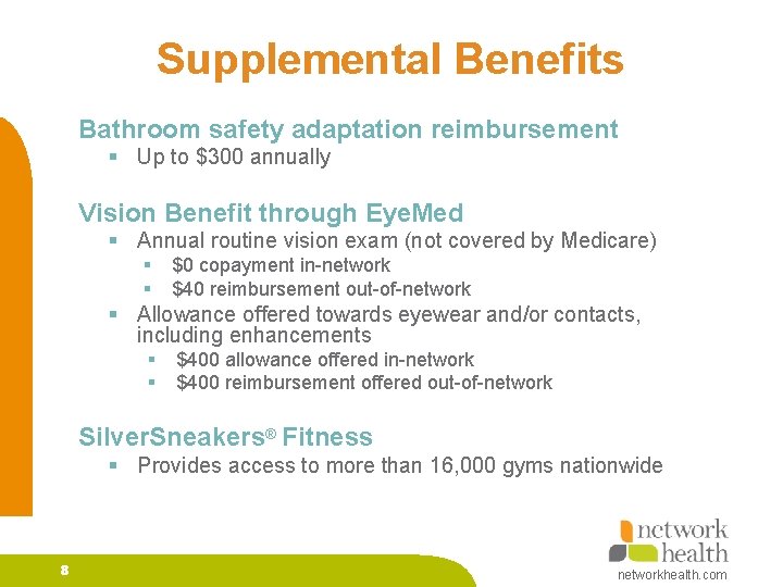 Supplemental Benefits Bathroom safety adaptation reimbursement § Up to $300 annually Vision Benefit through