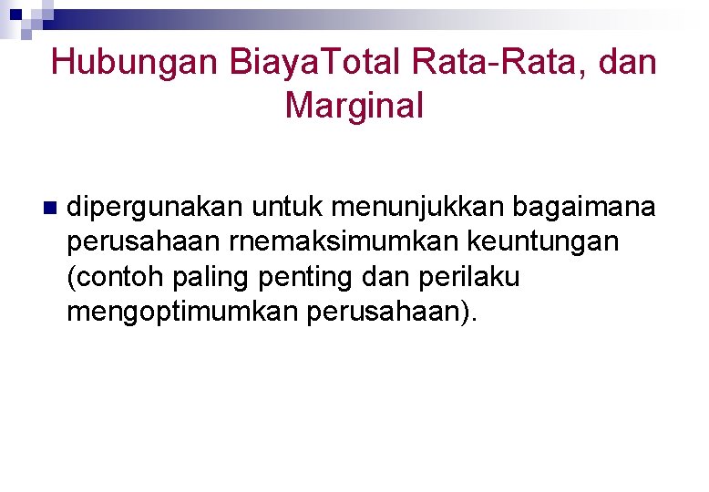 Hubungan Biaya. Total Rata-Rata, dan Marginal n dipergunakan untuk menunjukkan bagaimana perusahaan rnemaksimumkan keuntungan