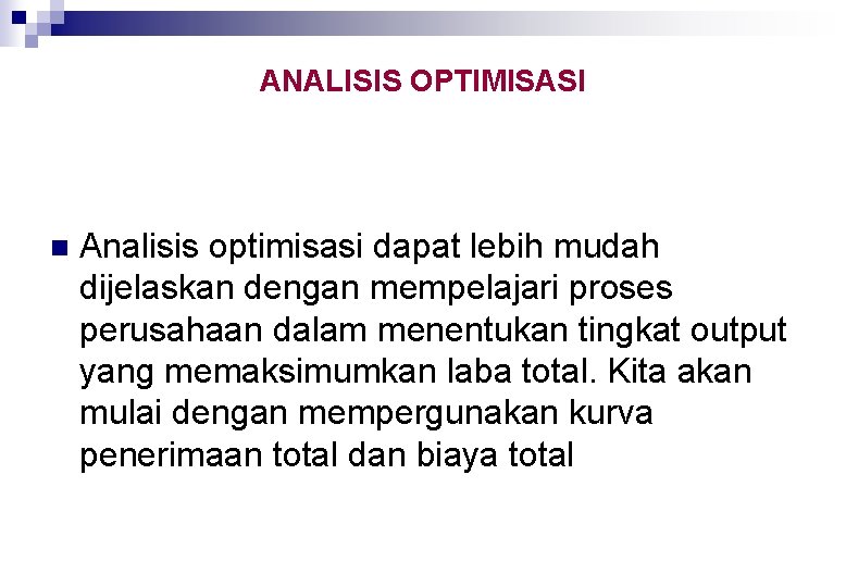 ANALISIS OPTIMISASI n Analisis optimisasi dapat lebih mudah dijelaskan dengan mempelajari proses perusahaan dalam