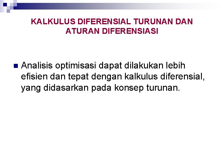 KALKULUS DIFERENSIAL TURUNAN DAN ATURAN DIFERENSIASI n Analisis optimisasi dapat dilakukan lebih efisien dan