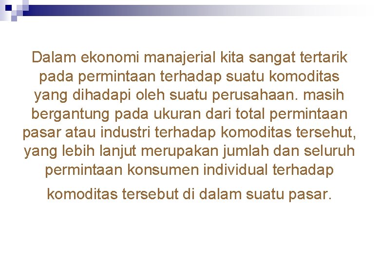 Dalam ekonomi manajerial kita sangat tertarik pada permintaan terhadap suatu komoditas yang dihadapi oleh