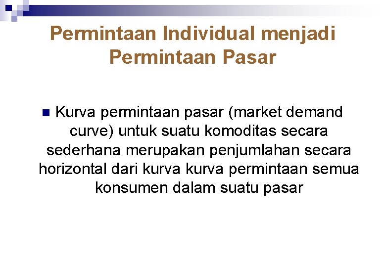 Permintaan Individual menjadi Permintaan Pasar Kurva permintaan pasar (market demand curve) untuk suatu komoditas