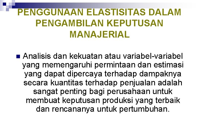 PENGGUNAAN ELASTISITAS DALAM PENGAMBILAN KEPUTUSAN MANAJERIAL n Analisis dan kekuatan atau variabel-variabel yang memengaruhi