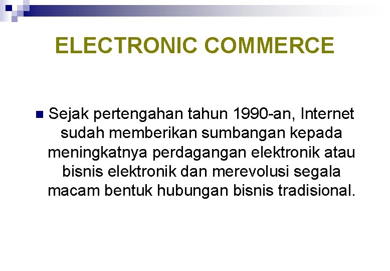 ELECTRONIC COMMERCE n Sejak pertengahan tahun 1990 -an, Internet sudah memberikan sumbangan kepada meningkatnya