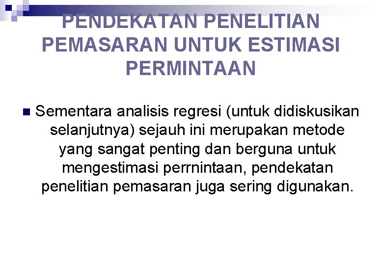 PENDEKATAN PENELITIAN PEMASARAN UNTUK ESTIMASI PERMINTAAN n Sementara analisis regresi (untuk didiskusikan selanjutnya) sejauh