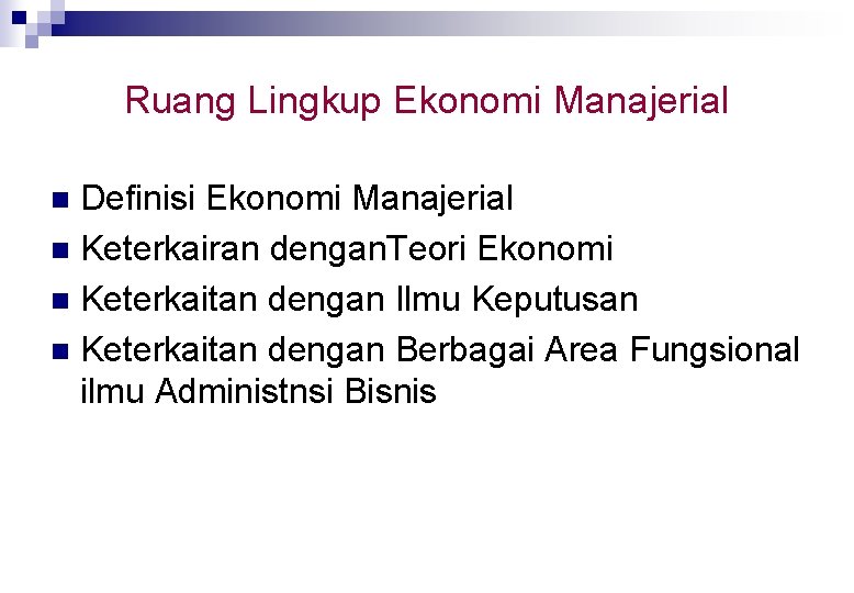 Ruang Lingkup Ekonomi Manajerial Definisi Ekonomi Manajerial n Keterkairan dengan. Teori Ekonomi n Keterkaitan