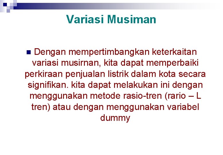 Variasi Musiman Dengan mempertimbangkan keterkaitan variasi musirnan, kita dapat memperbaiki perkiraan penjualan listrik dalam