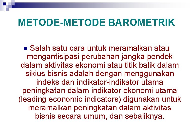 METODE-METODE BAROMETRIK Salah satu cara untuk meramalkan atau mengantisipasi perubahan jangka pendek dalam aktivitas