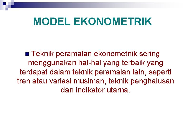 MODEL EKONOMETRIK Teknik peramalan ekonometnik sering menggunakan hal-hal yang terbaik yang terdapat dalam teknik