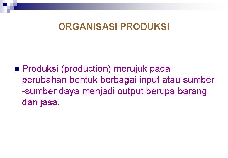 ORGANISASI PRODUKSI n Produksi (production) merujuk pada perubahan bentuk berbagai input atau sumber -sumber