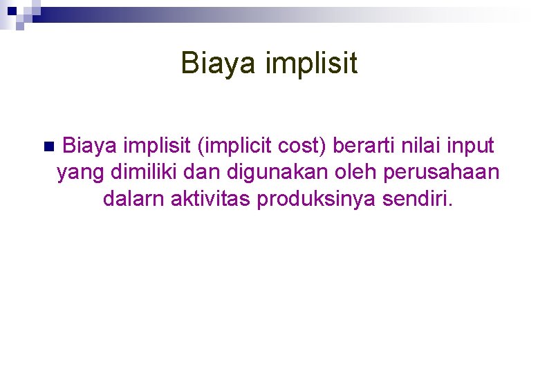 Biaya implisit n Biaya implisit (implicit cost) berarti nilai input yang dimiliki dan digunakan