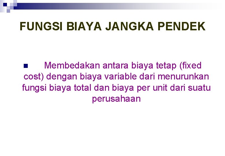 FUNGSI BIAYA JANGKA PENDEK Membedakan antara biaya tetap (fixed cost) dengan biaya variable dari