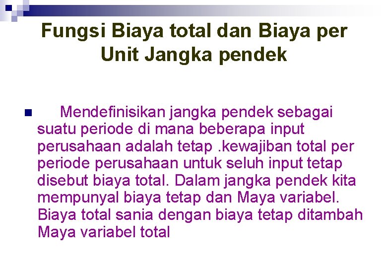 Fungsi Biaya total dan Biaya per Unit Jangka pendek n Mendefinisikan jangka pendek sebagai