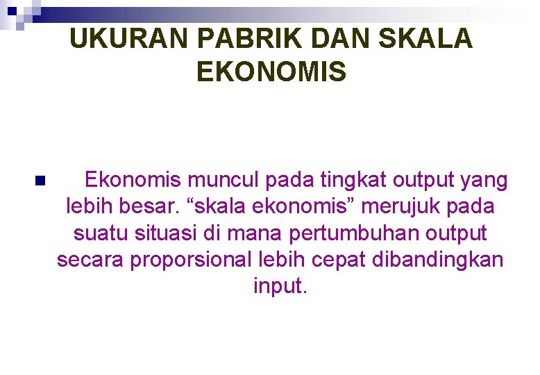 UKURAN PABRIK DAN SKALA EKONOMIS n Ekonomis muncul pada tingkat output yang lebih besar.