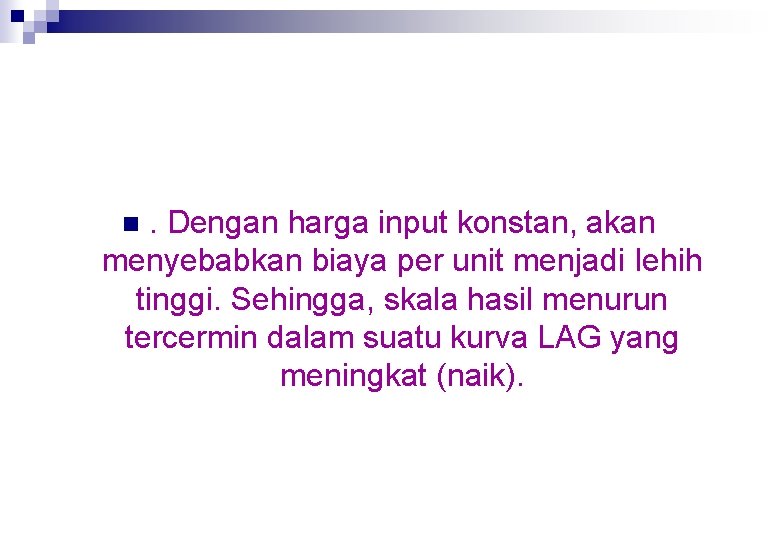 . Dengan harga input konstan, akan menyebabkan biaya per unit menjadi Iehih tinggi. Sehingga,